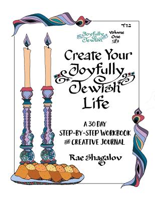 Create Your Joyfully Jewish Life: A 30 Day Step-By-Step Workbook and Creative Journal - Shagalov, Rae