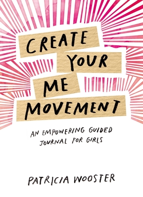 Create Your Me Movement: An Empowering Guided Journal for Girls - Wooster, Patricia