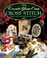 Create Your Own Cross Stitch: How to Turn Your Design Ideas Into Reality