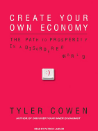Create Your Own Economy: The Path to Prosperity in a Disordered World
