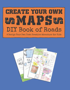 Create Your Own Maps: DIY Book of Roads: A Design Your Own Town Creative Adventure for Kids - Pink Crayon Coloring