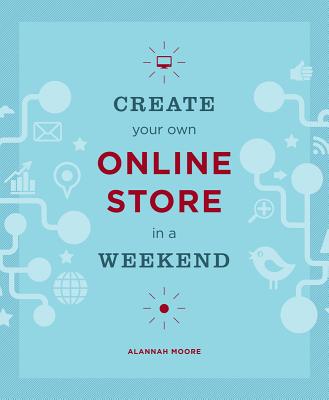 Create Your Own Online Store in a Weekend - Moore, Alannah