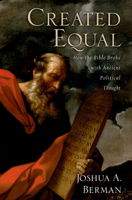 Created Equal: How the Bible Broke with Ancient Political Thought - Berman, Joshua A