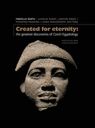 Created for Eternity: The Greatest Discoveries of Czech Egyptology