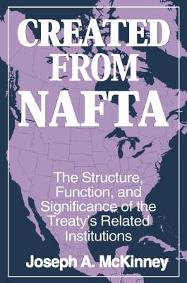 Created from Nafta: The Structure, Function and Significance of the Treaty's Related Institutions: The Structure, Function and Significance of the Treaty's Related Institutions - McKinney, Joseph A