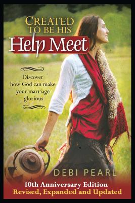 Created to Be His Help Meet: 10th Anniversary Edition-Revised, Expanded and Updated - Pearl, Debi