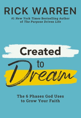 Created to Dream: The 6 Phases God Uses to Grow Your Faith - Warren, Rick