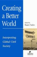 Creating a Better World: Interpreting Global Civil Society - Taylor, Rupert (Editor), and Taylor, Rupert