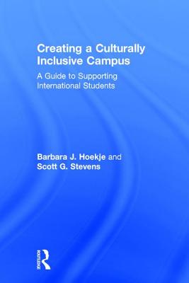 Creating a Culturally Inclusive Campus: A Guide to Supporting International Students - Hoekje, Barbara J, and Stevens, Scott G