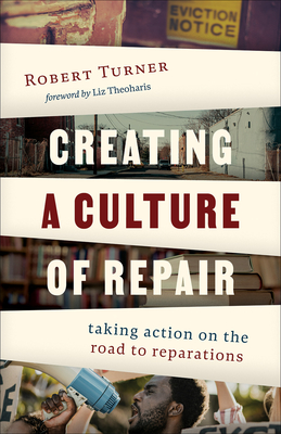 Creating a Culture of Repair: Taking Action on the Road to Reparations - Turner, Robert