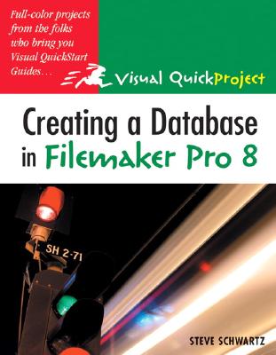 Creating a Database in FileMaker Pro 8: Visual Quickproject Guide - Schwartz, Steve