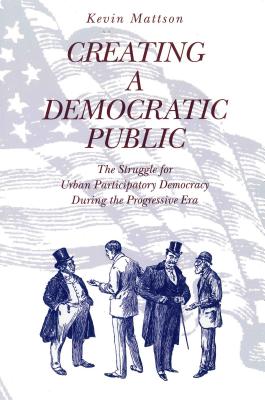 Creating a Democratic Public - CL. - Mattson, Kevin