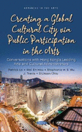 Creating a Global Cultural City via Public Participation in the Arts: Conversations with Hong Kongs Leading Arts and Cultural Administrators