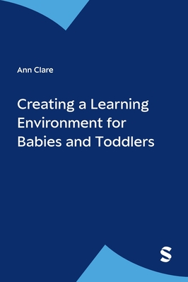 Creating a Learning Environment for Babies and Toddlers - Clare, Ann