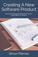 Creating A New Software Product: Planning, Creating & Selling Your Product - what's REALLY involved