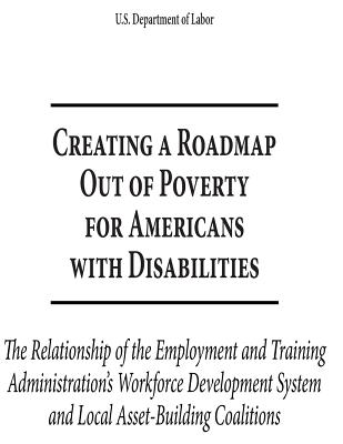 Creating a Roadmap out of Poverty for Americans with Disabilities: The Relationship of the Employment and Training Administration's Workforce Development System and Local Asset-Building Coalitions - U S Department of Labor