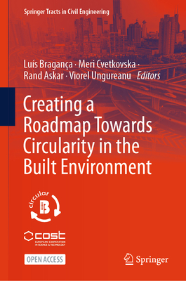 Creating a Roadmap Towards Circularity in the Built Environment - Bragana, Lus (Editor), and Cvetkovska, Meri (Editor), and Askar, Rand (Editor)