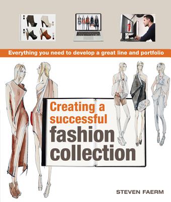 Creating a Successful Fashion Collection: Everything You Need to Develop a Great Line and Portfolio - Faerm, Steven