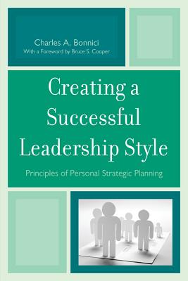 Creating a Successful Leadership Style: Principles of Personal Strategic Planning - Bonnici, Charles a, and Cooper, Bruce S