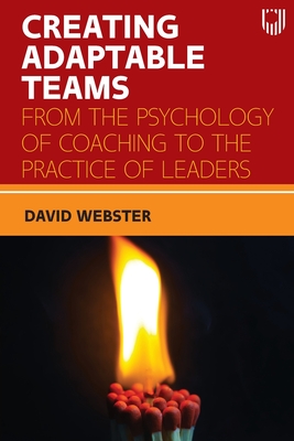 Creating Adaptable Teams: From the Psychology of Coaching to the Practice of Leaders - Webster, David