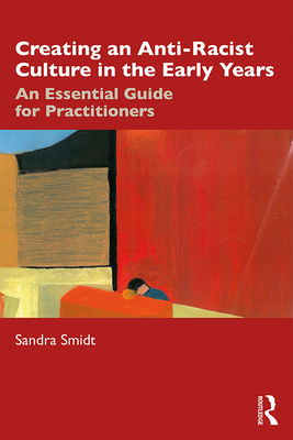 Creating an Anti-Racist Culture in the Early Years: An Essential Guide for Practitioners - Smidt, Sandra