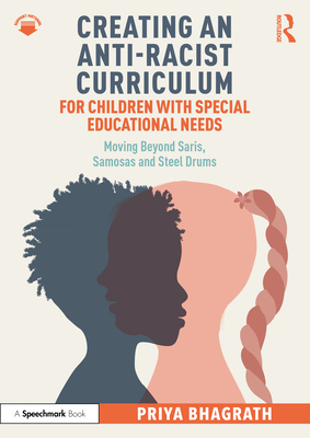 Creating an Anti-Racist Curriculum for Children with Special Educational Needs: Moving Beyond Saris, Samosas and Steel Drums - Bhagrath, Priya