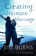 Creating an Intimate Marriage: Rekindle Romance Through Affection, Warmth and Encouragement - Burns, Jim, and Arterburn, Stephen (Foreword by)