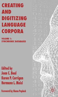 Creating and Digitizing Language Corpora: Volume 1: Synchronic Databases - Beal, J (Editor), and Corrigan, K (Editor), and Moisl, H (Editor)