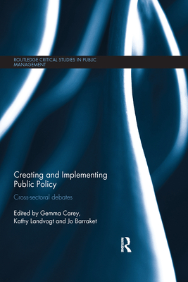 Creating and Implementing Public Policy: Cross-sectoral debates - Carey, Gemma (Editor), and Landvogt, Kathy (Editor), and Barraket, Jo (Editor)