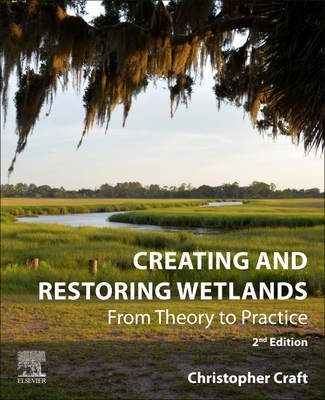 Creating and Restoring Wetlands: From Theory to Practice - Craft, Christopher