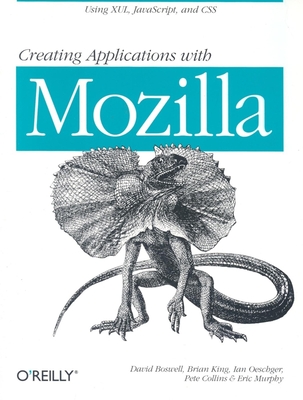 Creating Applications with Mozilla - Boswell, David, and King, Brian, and Oeschger, Ian