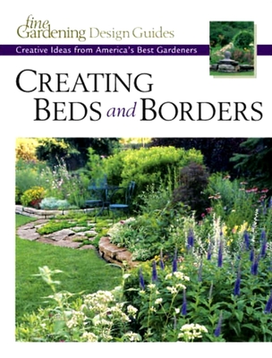 Creating Beds and Borders: Creative Ideas from America's Best Gardeners - Editors and Contributors of Fine Gardening