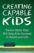 Creating Capable Kids: Twelve Skills That Will Help Kids Succeed in School and Life