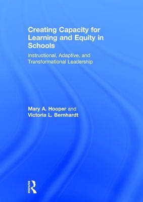 Creating Capacity for Learning and Equity in Schools: Instructional, Adaptive, and Transformational Leadership - Hooper, Mary, and Bernhardt, Victoria