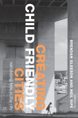 Creating Child Friendly Cities: Reinstating Kids in the City - Gleeson, Brendan (Editor), and Sipe, Neil (Editor)