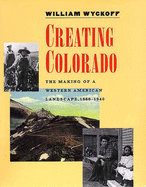 Creating Colorado: The Making of a Western American Landscape, 1860-1940