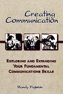 Creating Communication: Exploring and Expanding Your Fundamental Communication Skills