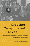 Creating Complicated Lives: Women and Science at English-Canadian Universities, 1880-1980