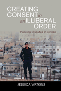 Creating Consent in an Illiberal Order: Policing Disputes in Jordan