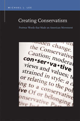 Creating Conservatism: Postwar Words That Made an American Movement - Lee, Michael J, Msc