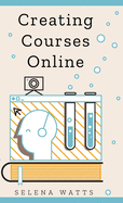 Creating Courses Online: Learn the Fundamental Tips, Tricks, and Strategies of Making the Best Online Courses to Engage Students.