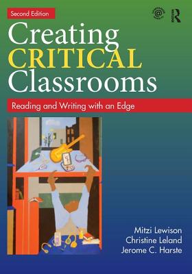Creating Critical Classrooms: Reading and Writing with an Edge - Lewison, Mitzi, and Leland, Christine, and Harste, Jerome C