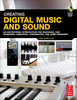 Creating Digital Music and Sound: An Inspirational Introduction for Musicians, Web Designers, Animators, Videomakers, and Game Designers - Middleton, Chris