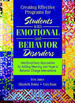 Creating Effective Programs for Students with Emotional and Behavior Disorders: Interdisciplinary Approaches for Adding Meaning and Hope to Behavior Change Interventions - Jones, Vern, and Dohrn, Elizabeth, and Dunn, Cory