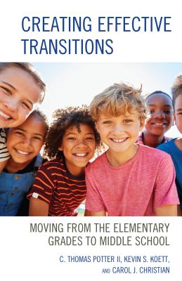Creating Effective Transitions: Moving from the Elementary Grades to Middle School - Potter, C Thomas, and Koett, Kevin S, and Christian, Carol J