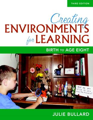 Creating Environments for Learning: Birth to Age Eight - Bullard, Julie