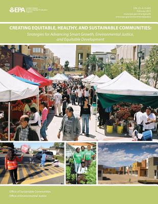 Creating Equitable, Healthy, and Sustainable Communities: Strategies for Advancing Smart Growth, Environmental Justice, and Equitable Development - Agency, U S Environmental Protection