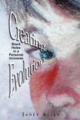 Creating Evolution: Black Holes in a Personal Universe - Allen, Janet