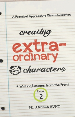 Creating Extraordinary Characters: a simple, practical approach to creating unforgettable characters - Hunt, Angela, Dr.