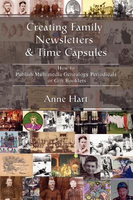 Creating Family Newsletters & Time Capsules: How to Publish Multimedia Genealogy Periodicals or Gift Booklets - Hart, Anne